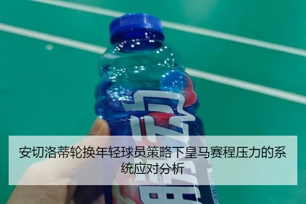安切洛蒂轮换年轻球员策略下皇马赛程压力的系统应对分析