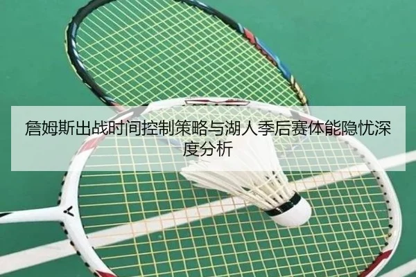 詹姆斯出战时间控制策略与湖人季后赛体能隐忧深度分析