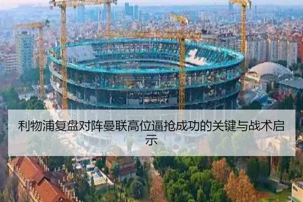 利物浦复盘对阵曼联高位逼抢成功的关键与战术启示