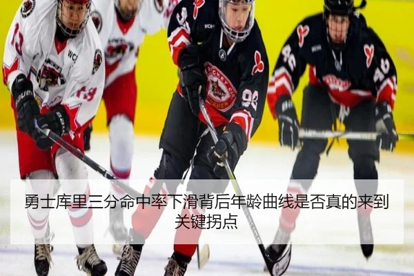 勇士库里三分命中率下滑背后年龄曲线是否真的来到关键拐点