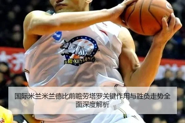 国际米兰米兰德比前瞻劳塔罗关键作用与胜负走势全面深度解析